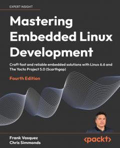 Mastering Embedded Linux Development - Fourth Edition