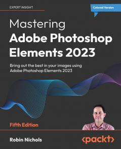 Mastering Adobe Photoshop Elements 2023 - Fifth Edition