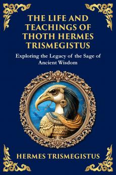 The Life and Teachings of Thoth Hermes Trismegistus