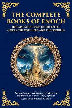 The Complete Books of Enoch - The Lost Scriptures of the Fallen Angels the Watchers and the Nephilim