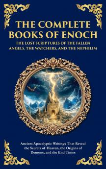 The Complete Books of Enoch - The Lost Scriptures of the Fallen Angels the Watchers and the Nephilim