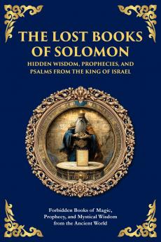 The Lost Books of Solomon - Hidden Wisdom Prophecies and Psalms from the King of Israel