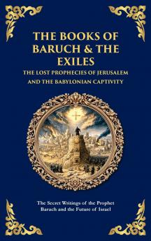 The Books of Baruch & The Exiles - The Lost Prophecies of Jerusalem and the Babylonian Captivity