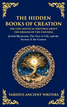 The Hidden Books of Creation - The Lost Mystical Writings About the Origins of the Universe