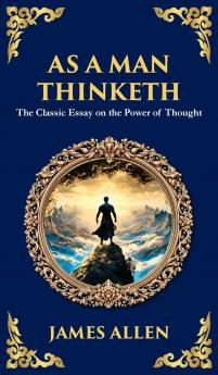 As a Man Thinketh - The Original 1902 Classic