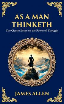 As a Man Thinketh - The Original 1902 Classic