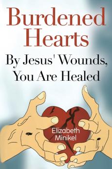 Burdened Hearts By Jesus' Wounds You are Healed