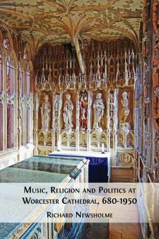 Music Religion and Politics at Worcester Cathedral 680-1950