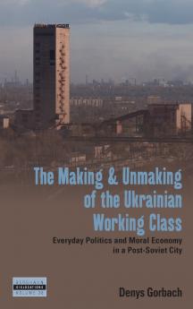 The Making and Unmaking of the Ukrainian Working Class