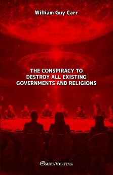 The Conspiracy To Destroy All Existing Governments and Religions