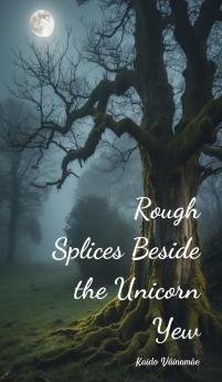 Rough Splices Beside the Unicorn Yew