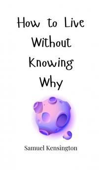 How to Live Without Knowing Why