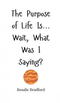The Purpose of Life Is... Wait What Was I Saying?