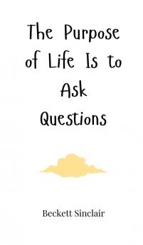 The Purpose of Life Is to Ask Questions
