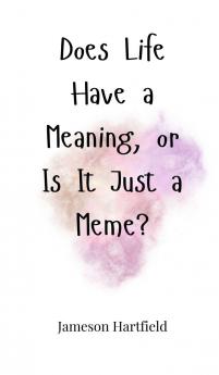 Does Life Have a Meaning or Is It Just a Meme?