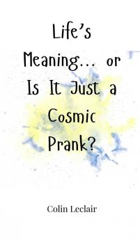 Life's Meaning... or Is It Just a Cosmic Prank?