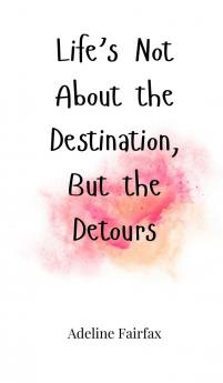 Life's Not About the Destination But the Detours