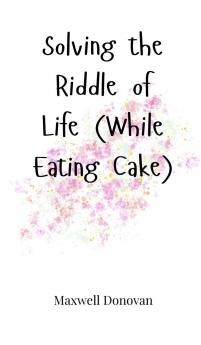Solving the Riddle of Life (While Eating Cake)