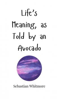 Life's Meaning as Told by an Avocado