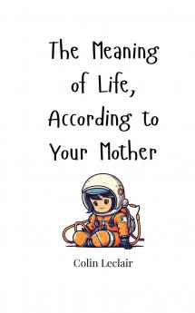 The Meaning of Life According to Your Mother