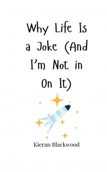 Why Life Is a Joke (And I'm Not in On It)