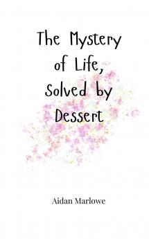 The Mystery of Life Solved by Dessert