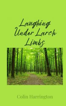 Laughing Under Larch Limbs