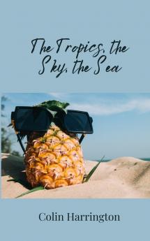 The Tropics the Sky the Sea