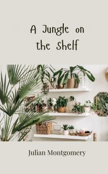 A Jungle on the Shelf