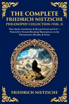 The Complete Friedrich Nietzsche Philosophy Collection (Vol. 1)