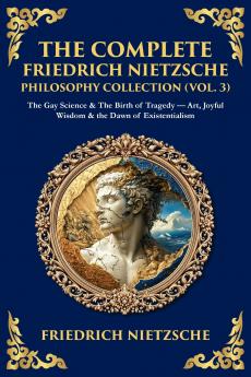The Complete Friedrich Nietzsche Philosophy Collection (Vol. 3)