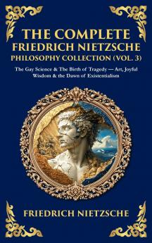 The Complete Friedrich Nietzsche Philosophy Collection (Vol. 3)