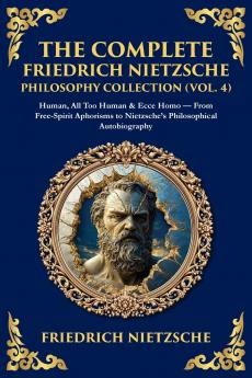 The Complete Friedrich Nietzsche Philosophy Collection (Vol. 4)