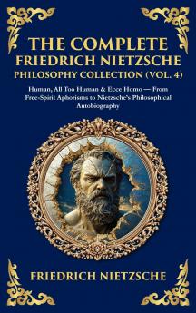 The Complete Friedrich Nietzsche Philosophy Collection (Vol. 4)