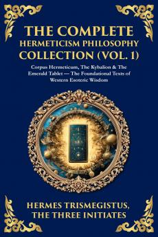 The Complete Hermeticism Philosophy Collection (Vol. 1)