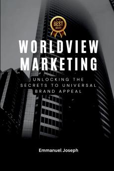Worldview Marketing Unlocking the Secrets to Universal Brand Appeal