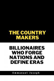 The Country Makers Billionaires Who Forge Nations and Define Eras