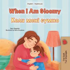 When I am Gloomy (English Ukrainian Bilingual Children's Book)