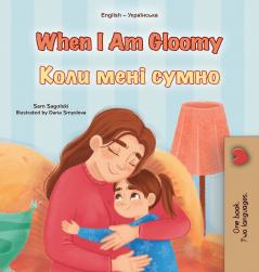 When I am Gloomy (English Ukrainian Bilingual Children's Book)