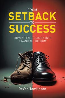From Setback to Success Turning False Starts into Financial Freedom