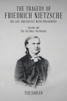 The Tragedy of Friedrich Nietzsche His Life and Battle With Philosophy