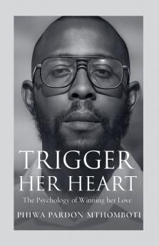 Trigger Her Heart; The Psychology Of Winning Her Love
