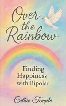 Over the Rainbow..... Finding Happiness with Bipolar