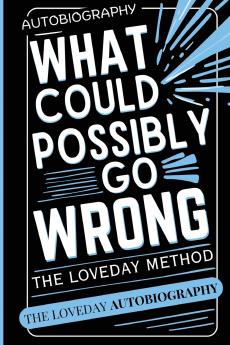 What Could Possibly Go Wrong? My Life's Journey.Author of The Loveday Method