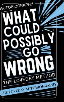 What Could Possibly Go Wrong? My Life's Journey.Author of The Loveday Method