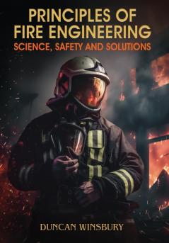 Principles of Fire Engineering Science Safety and Solutions