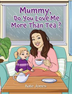 Mummy Do You Love Me More Than Tea?
