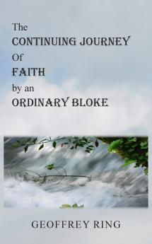 The Continuing Journey of Faith by an Ordinary Bloke