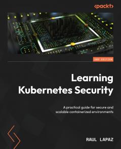 Learning Kubernetes Security - Second Edition