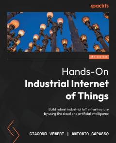 Hands-On Industrial Internet of Things - Second Edition
